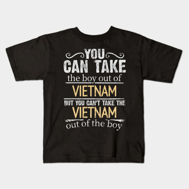 You Can Take The Boy Out Of Vietnam But You Cant Take The Vietnam Out Of The Boy - Gift for Vietnamese With Roots From Vietnam Kids T-Shirt by Country Flags